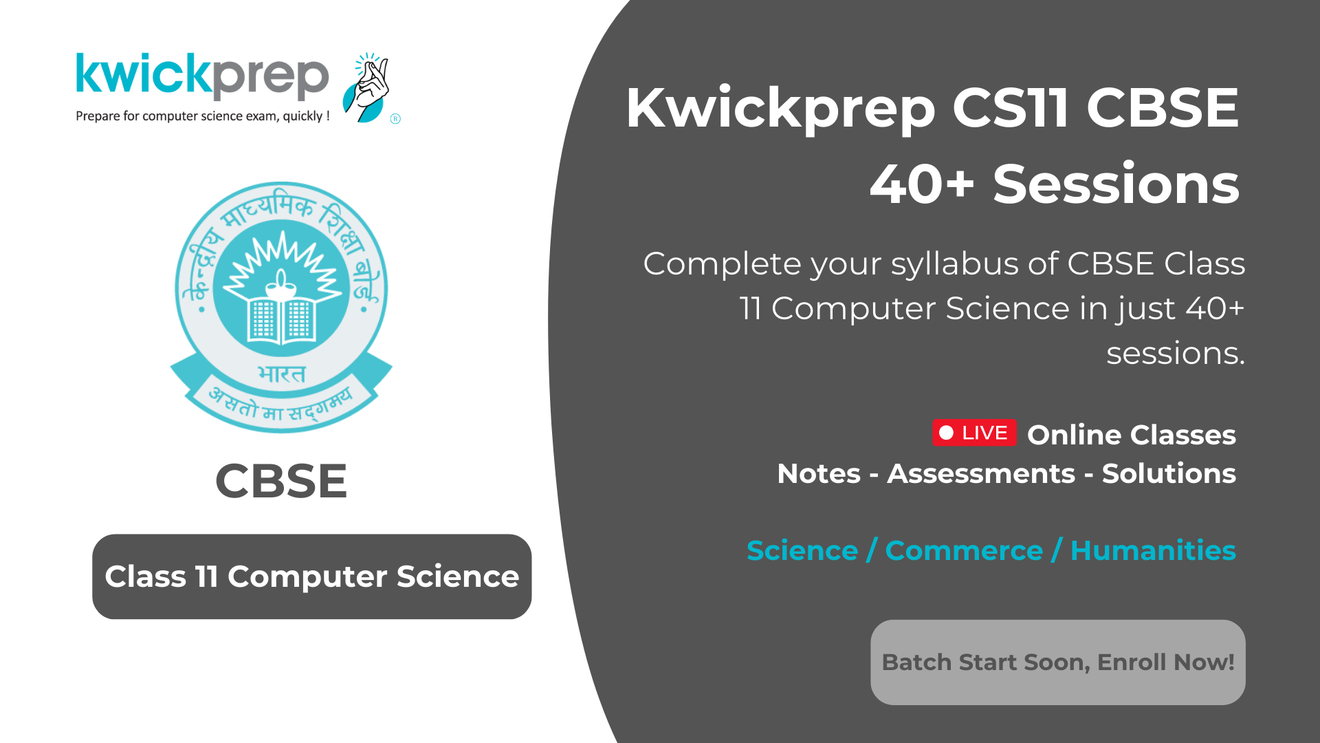 Kwickprep CS11 CBSE 40+ Sessions - Complete your Class 11 Computer Science syllabus in just 40+ sessions with live online classes, notes, assessments, and solutions. Batch starts soon, enroll now.